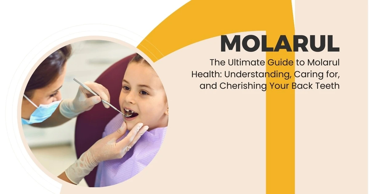 The Ultimate Guide to Molarul Health: Understanding, Caring for, and Cherishing Your Back Teeth