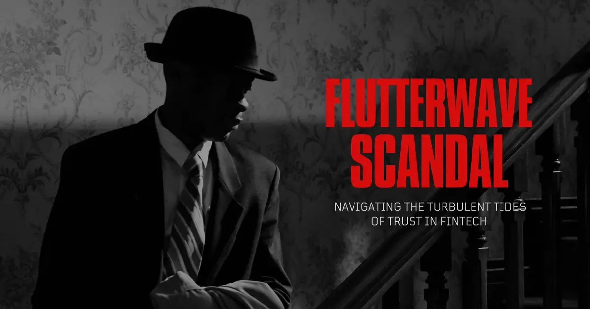 Flutterwave Scandal: Navigating the Turbulent Tides of Trust in Fintech