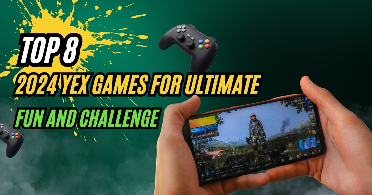 Top 8 2024 Yex Games for Ultimate Fun and Challenge