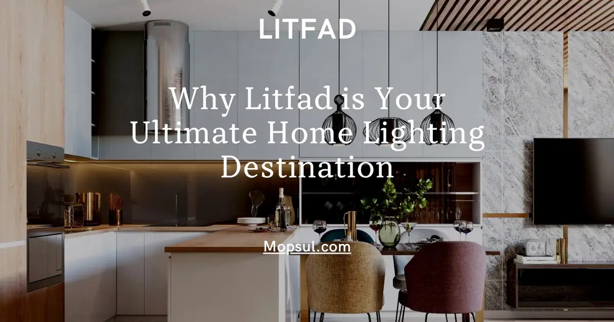 Why Litfad is Your Ultimate Home Lighting Destination