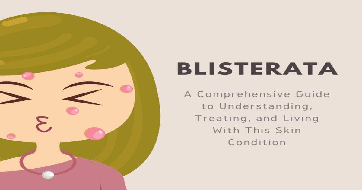 Blisterata: A Comprehensive Guide to Understanding, Treating, and Living With This Skin Condition